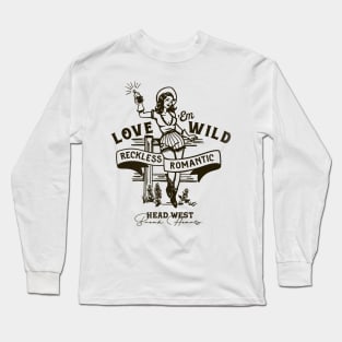 Love 'Em Wild Reckless Romantic: Head West & Break Hearts Long Sleeve T-Shirt